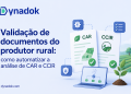 Validação de documentos do produtor rural: como automatizar a análise de CAR e CCIR