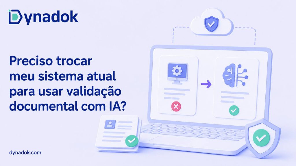 Preciso trocar meu sistema atual para usar validação documental com IA?