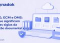 GED, ECM e DMS: o que significam essas siglas da gestão documental