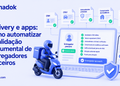 Delivery e apps: como automatizar a validação documental de entregadores parceiros